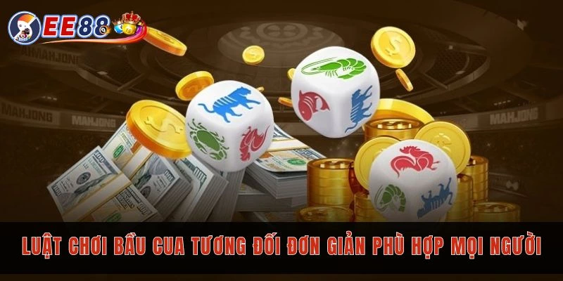 Luật chơi bầu cua tương đối đơn giản phù hợp mọi người